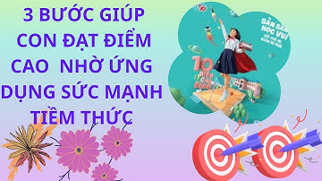 3 BƯỚC GIÚP CON ĐẠT ĐIỂM CAO  NHỜ ỨNG DỤNG SỨC MẠNH TIỀM THỨC