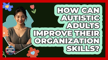 How Can Autistic Adults Improve Their Organization Skills? - Answers About Autism
