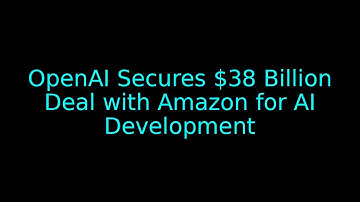 OpenAI Secures $38 Billion Deal with Amazon for AI Development