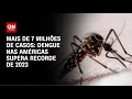 Mais de 7 milhões de casos: Dengue nas Américas supera recorde de 2023