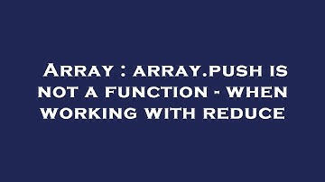 Array : array.push is not a function - when working with reduce