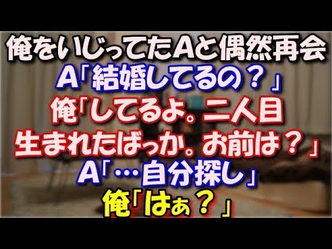 【スカッとする話】 中学時代、俺をいじってたＡと30歳になって偶然再会。Ａ「結婚してるの？」俺「してるよ。二人目生まれたばっかだよ。お前は？」Ａ「…自分探し」俺「はぁ？」 スカッと修羅場ラバンダ
