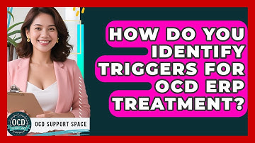 How Do You Identify Triggers For OCD ERP Treatment? - OCD Support Space