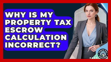Why Is My Property Tax Escrow Calculation Incorrect? - Property Taxes Uncovered