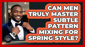 Can Men Truly Master Subtle Pattern Mixing For Spring Style? - The Sharp Dressed Gent