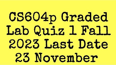 CS604p Graded Lab Quiz 1 Fall 2023|cs604p graded lab quiz 1 fall 2023
