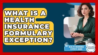 What Is A Health Insurance Formulary Exception? - Health Insurance Experts Guide