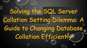 Solving the SQL Server Collation Setting Dilemma: A Guide to Changing Database Collation Efficiently