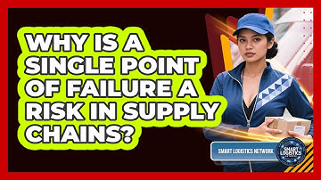 Why Is A Single Point Of Failure A Risk In Supply Chains? - Smart Logistics Network