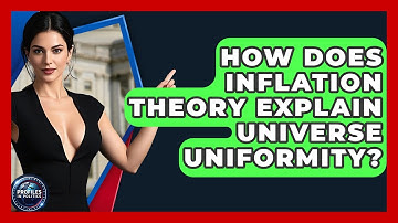 How Does Inflation Theory Explain Universe Uniformity? - Profiles in Politics
