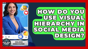 How Do You Use Visual Hierarchy In Social Media Design? - Social Media Business Playbook