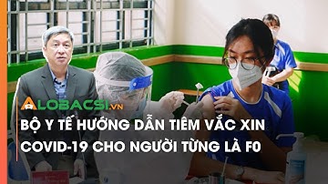 Bộ Y Tế Hướng Dẫn Tiêm Vắc Xin COVID-19 Cho Người Từng Là F0
