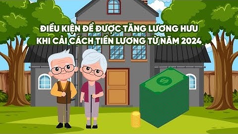 Điều kiện để được tăng lương hưu khi cải cách tiền lương từ năm 2024 | Báo Lao Động