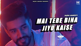 Mai Tere Bina Jiyu Kaise- Bajpai Adarsh | Latest Hindi Song | Original Composition