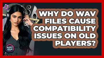Why Do WAV Files Cause Compatibility Issues On Old Players? - Audio Gear Insider
