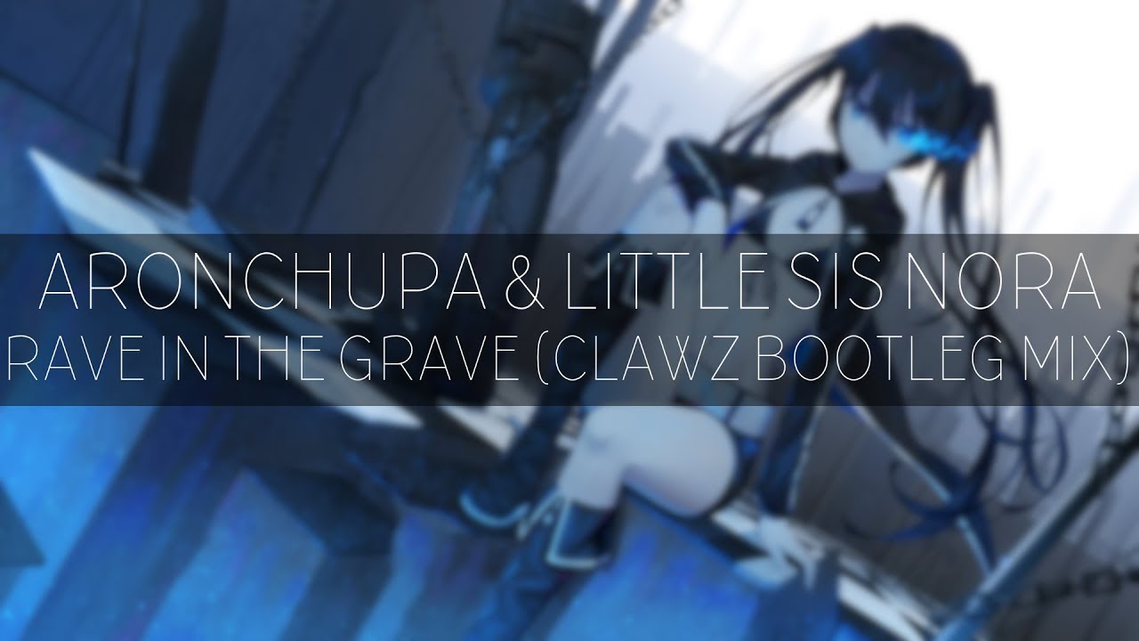 Watch AronChupa & Little Sis Nora - Rave In The Grave (CLAWZ Bootleg Mix) on YouTube Watch AronChupa & Little Sis Nora - Rave In The Grave (CLAWZ Bootleg Mix) on YouTube