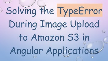 Solving the TypeError During Image Upload to Amazon S3 in Angular Applications