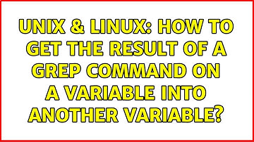 Unix & Linux: How to get the result of a grep command on a variable into another variable?