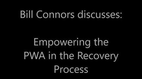 Bill Connors discusses:  Empowering the PWA in the Recovery Process