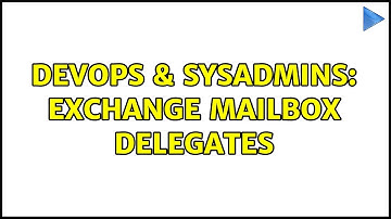 DevOps & SysAdmins: Exchange Mailbox Delegates (2 Solutions!!)