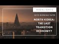 Kei highlights north korea the last transition economy