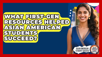 What First-gen Resources Helped Asian American Students Succeed? - Asian American Student Success