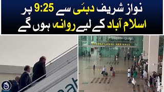 Nawaz Sharif to leave for Islamabad from Dubai this morning - Aaj News