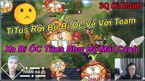 [ 3Q Củ Hành ]   TiTus Rời Bỏ Bi Ốc Về Với Team | Xa Bi ỐC Titus Như Hổ Mất Cánh