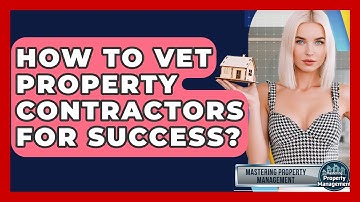How To Vet Property Contractors For Success? - Mastering Property Management