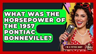 What Was The Horsepower Of The 1957 Pontiac Bonneville? - Im a 50s Baby