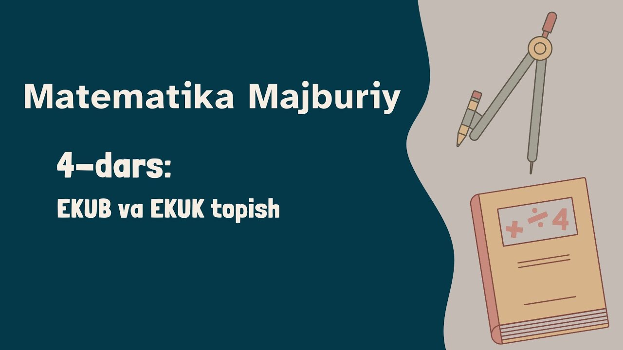 Matematika Majburiy. 4-dars: EKUB va EKUK topish