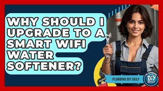 Why Should I Upgrade To A Smart WiFi Water Softener? - Plumbing DIY Daily