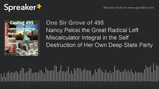 Nancy Pelosi The Great Radical Left Miscalculator Integral In The Self Destruction Of Her Own Deep S