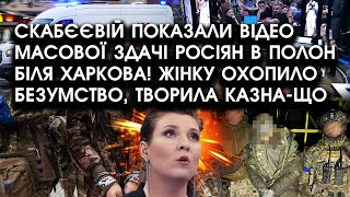 Скабєєвій показали ВІДЕО масової ЗДАЧІ росіян В ПОЛОН біля Харкова! Жінку наче схопило БЕЗУМСТВО