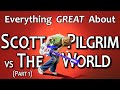 Everything GREAT About Scott Pilgrim vs The World! (Part 1)