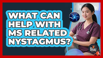What Can Help With MS Related Nystagmus?