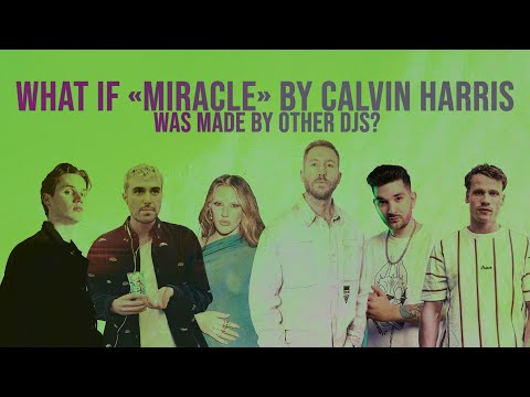 WHAT IF "MIRACLE" BY CALVIN HARRIS & ELLIE GOULDING WAS MADE BY OTHER DJs?