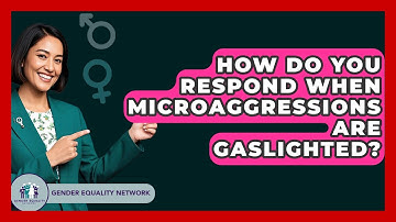 How Do You Respond When Microaggressions Are Gaslighted? - Gender Equality Network