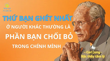 Carl Jung: Thứ bạn ghét nhất ở người khác thường là phần bạn chối bỏ trong chính mình | KTTL 43