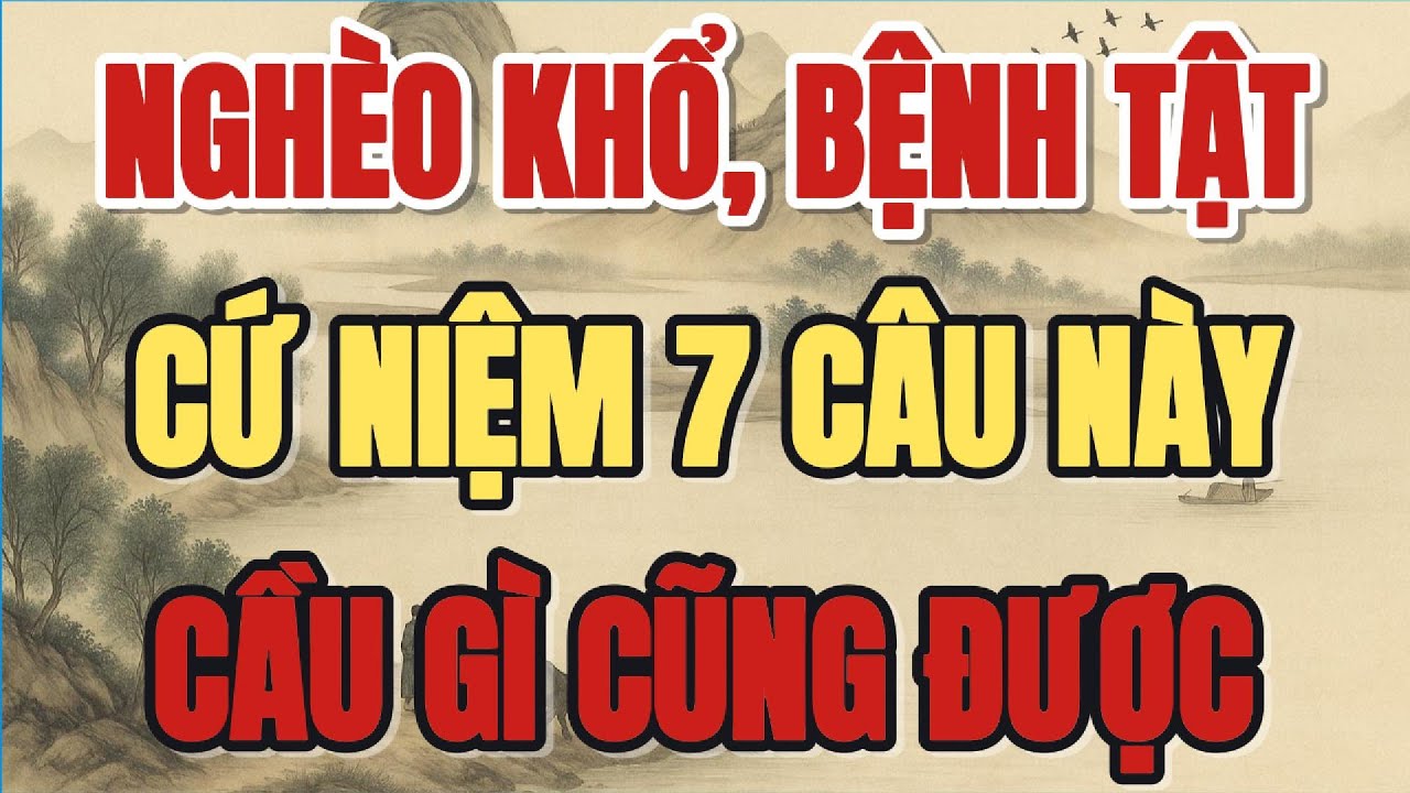 NGHÈO KHỔ, BỆNH TẬT MẤY, CỨ NIỆM 7 CÂU NÀY, CẦU GÌ CŨNG ĐƯỢC - Lời Phật Dạy #loiphatday #phongthuy