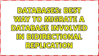 Databases: Best way to migrate a database involved in bidirectional replication