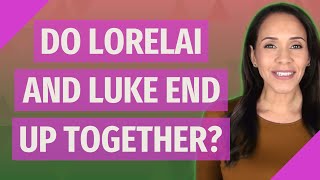 Do Lorelai and Luke end up together?