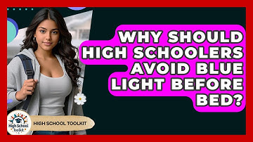 Why Should High Schoolers Avoid Blue Light Before Bed? - High School Toolkit
