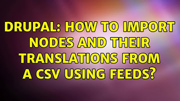 Drupal: How to import nodes and their translations from a csv using Feeds?