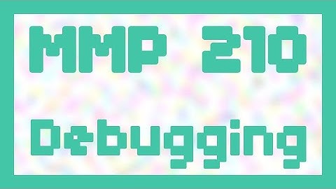Debugging ~ MMP 210