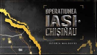 OPERAȚIUNEA IAȘI - CHIȘINĂU / ISTORIA MOLDOVEI