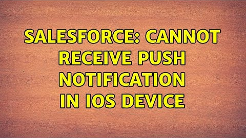 Salesforce: Cannot receive push notification in iOS device