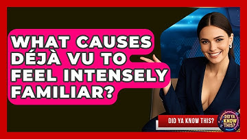 What Causes Déjà Vu To Feel Intensely Familiar? - Did Ya Know This