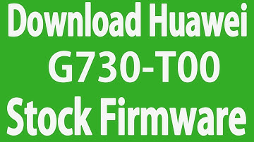 Download Huawei G730-T00 Stock Firmware ( Flash File )