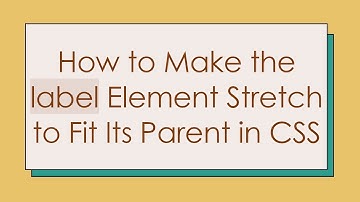 How to Make the label Element Stretch to Fit Its Parent in CSS